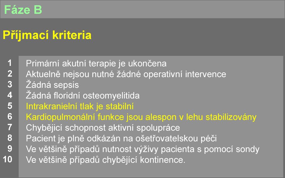 Kardiopulmonální funkce jsou alespon v lehu stabilizovány Chybějicí schopnost aktivní spolupráce Pacient je plně