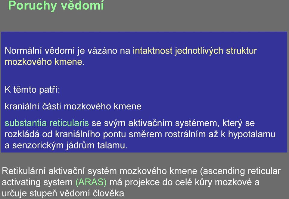 rozkládá od kraniálního pontu směrem rostrálním až k hypotalamu a senzorickým jádrům talamu.