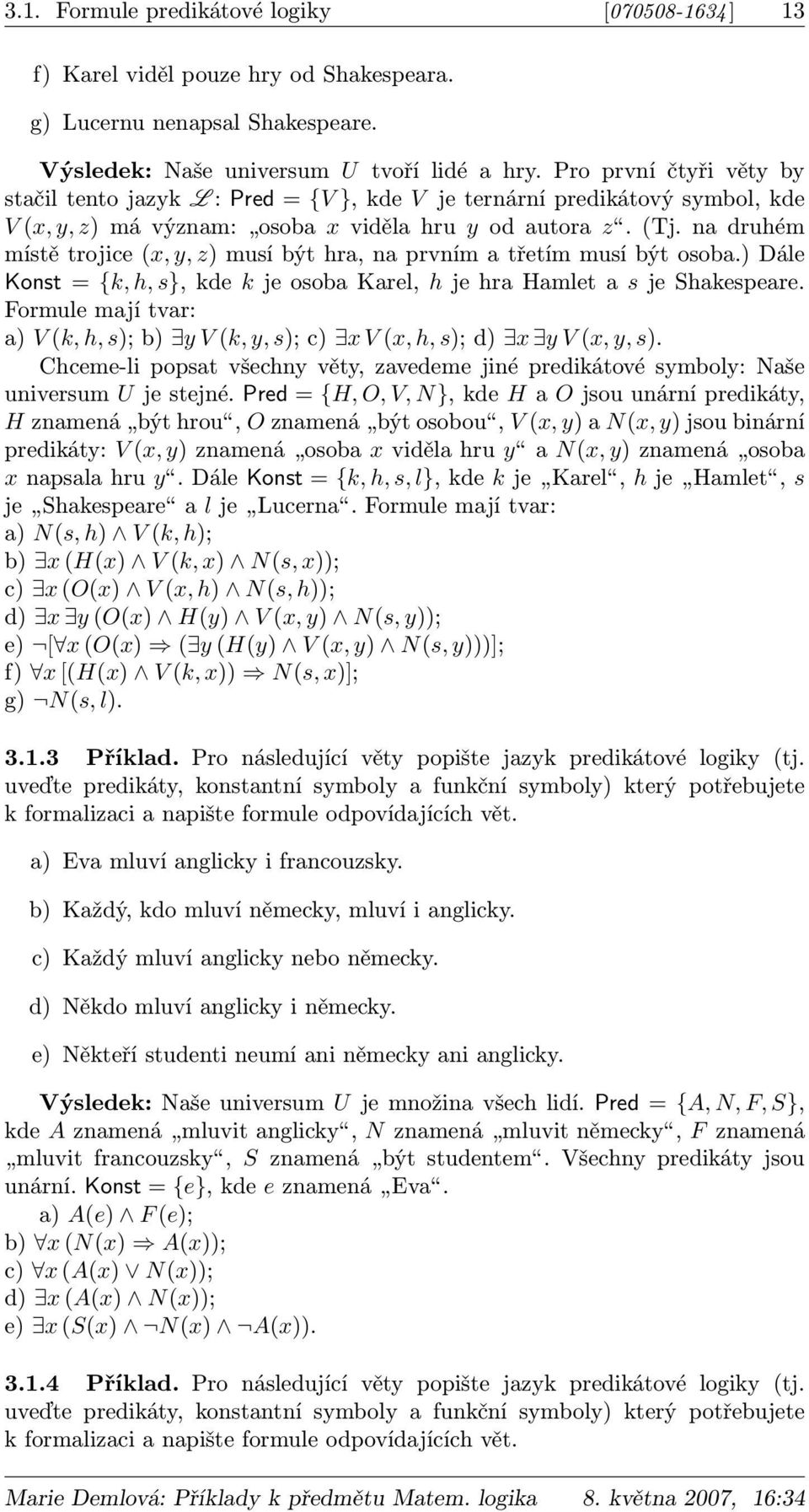 na druhém místě trojice (x, y, z) musí být hra, na prvním a třetím musí být osoba.) Dále Konst = {k, h, s}, kde k je osoba Karel, h je hra Hamlet a s je Shakespeare.