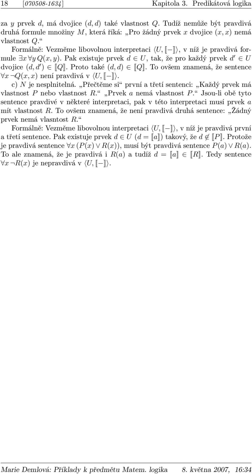 Formálně: Vezměme libovolnou interpretaci U, [ ], v níž je pravdivá formule x y Q(x, y). Pak existuje prvek d U, tak, že pro každý prvek d U dvojice (d, d ) [Q]. Proto také (d, d) [Q].