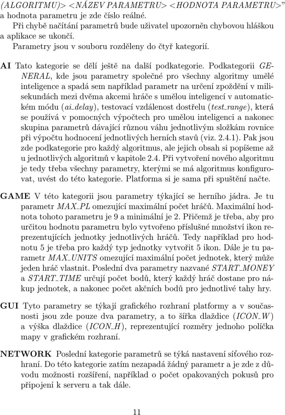 Podkategorii GE- NERAL, kde jsou parametry společné pro všechny algoritmy umělé inteligence a spadá sem například parametr na určení zpoždění v milisekundách mezi dvěma akcemi hráče s umělou