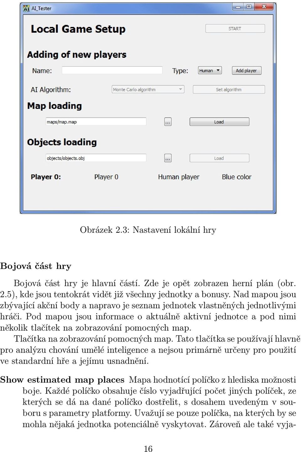 Pod mapou jsou informace o aktuálně aktivní jednotce a pod nimi několik tlačítek na zobrazování pomocných map. Tlačítka na zobrazování pomocných map.
