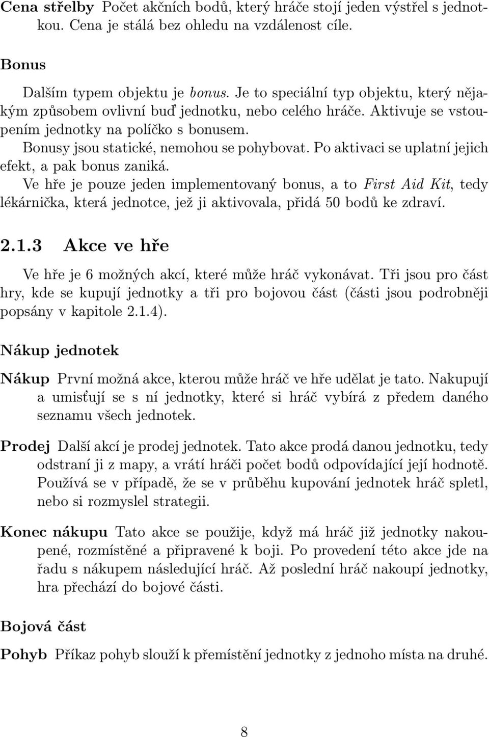 Po aktivaci se uplatní jejich efekt, a pak bonus zaniká. Ve hře je pouze jeden implementovaný bonus, a to First Aid Kit, tedy lékárnička, která jednotce, jež ji aktivovala, přidá 50 bodů ke zdraví. 2.