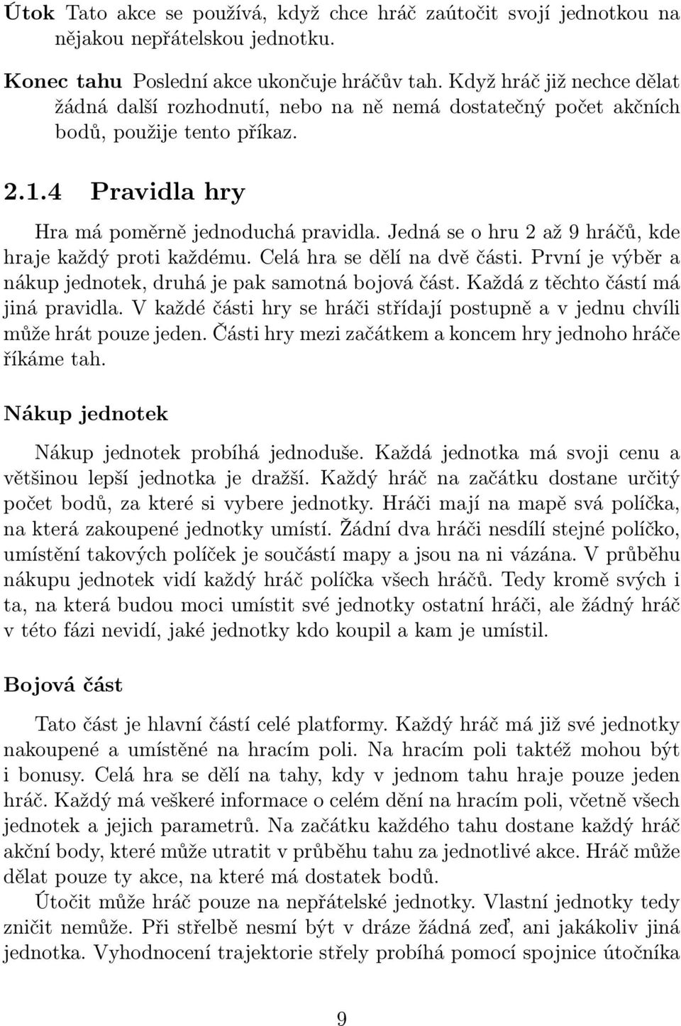 Jedná se o hru 2 až 9 hráčů, kde hraje každý proti každému. Celá hra se dělí na dvě části. První je výběr a nákup jednotek, druhá je pak samotná bojová část. Každá z těchto částí má jiná pravidla.