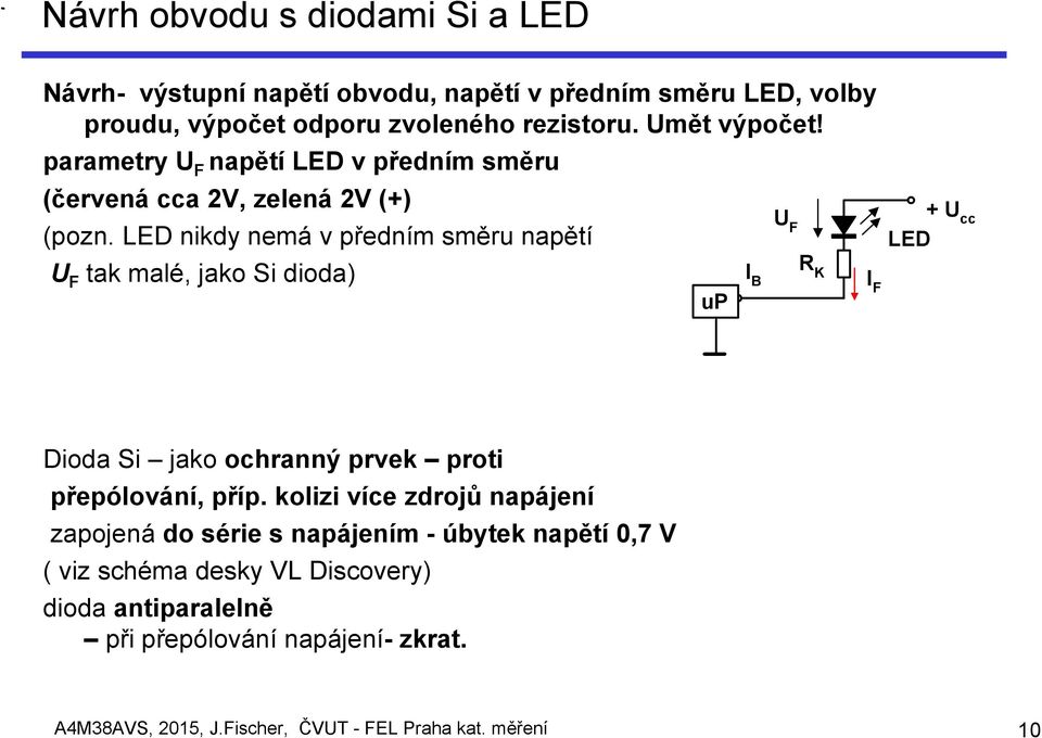 LED nikdy nemá v předním směru napětí U F tak malé, jako Si dioda) up I B U F R K I F + U cc LED Dioda Si jako ochranný prvek proti přepólování, příp.