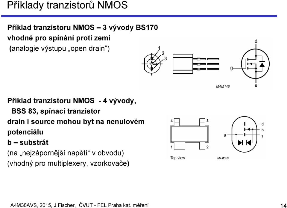 drain i source mohou byt na nenulovém potenciálu b substrát (na nejzápornější napětí v obvodu)