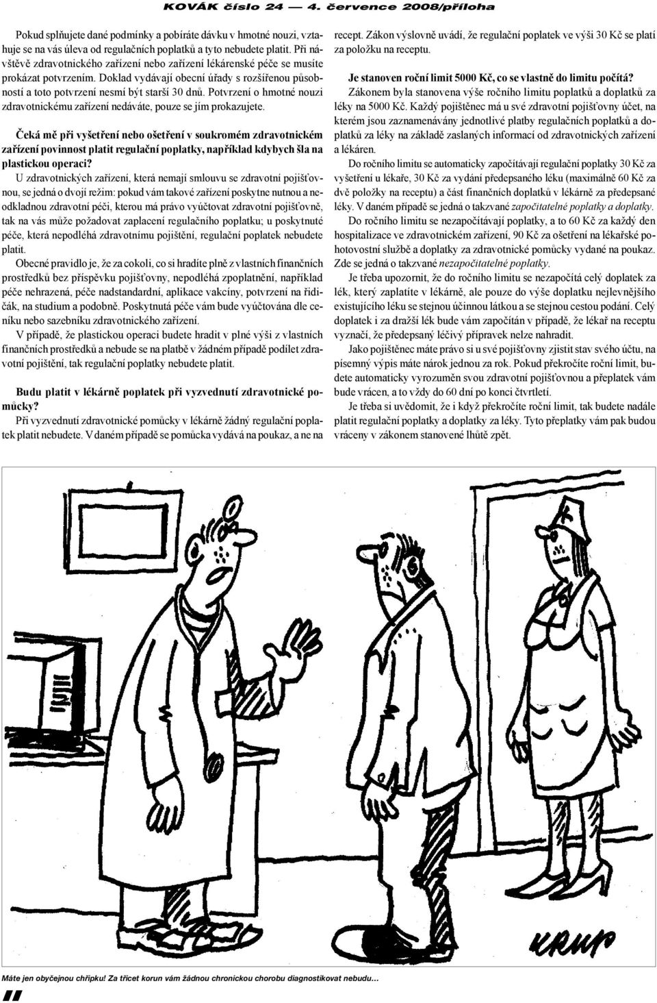 Potvrzení o hmotné nouzi zdravotnickému zařízení nedáváte, pouze se jím prokazujete.