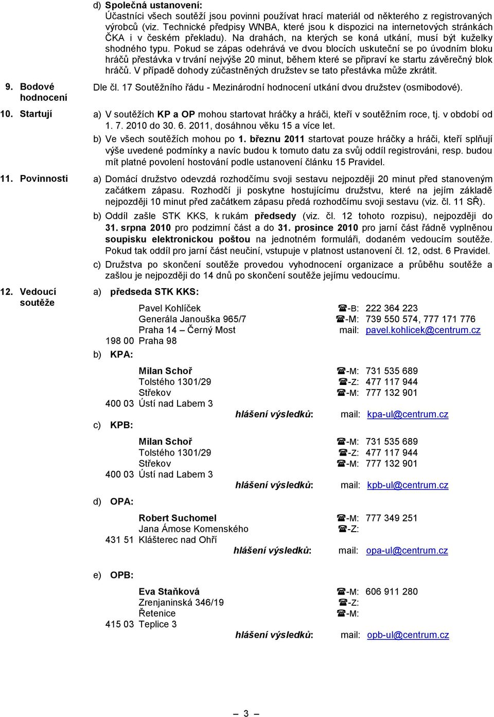 Pokud se zápas odehrává ve dvou blocích uskuteční se po úvodním bloku hráčů přestávka v trvání nejvýše 20 minut, během které se připraví ke startu závěrečný blok hráčů.