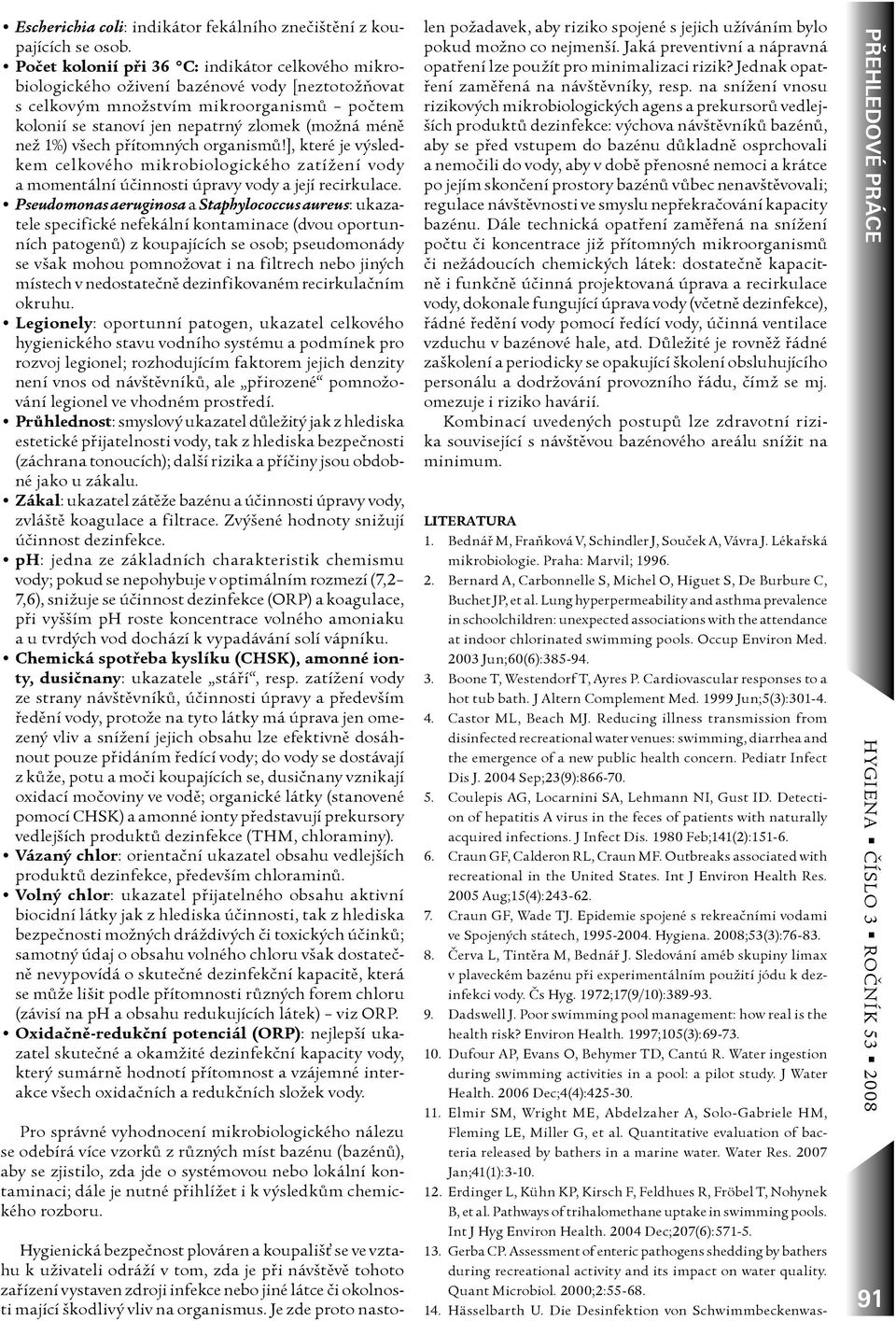 1%) všech pøítomných organismù!], které je výsledkem celkového mikrobiologického zatížení vody a momentální úèinnosti úpravy vody a její recirkulace.