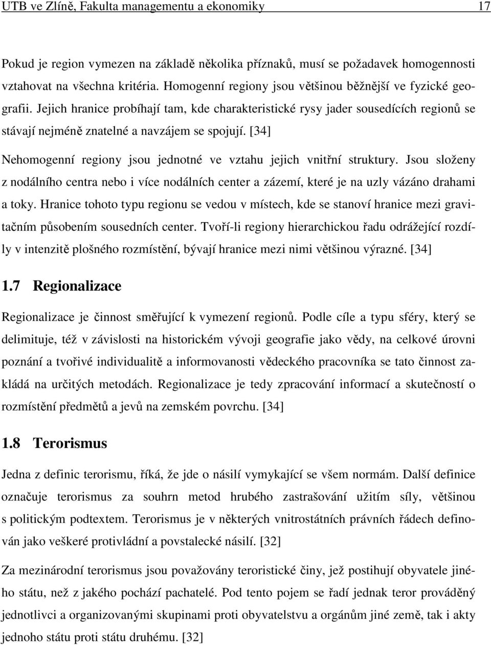 [34] Nehomogenní regiony jsou jednotné ve vztahu jejich vnitřní struktury. Jsou složeny z nodálního centra nebo i více nodálních center a zázemí, které je na uzly vázáno drahami a toky.