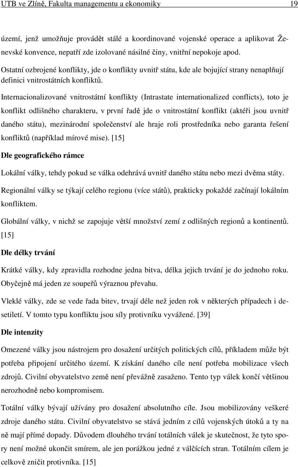 Internacionalizované vnitrostátní konflikty (Intrastate internationalized conflicts), toto je konflikt odlišného charakteru, v první řadě jde o vnitrostátní konflikt (aktéři jsou uvnitř daného