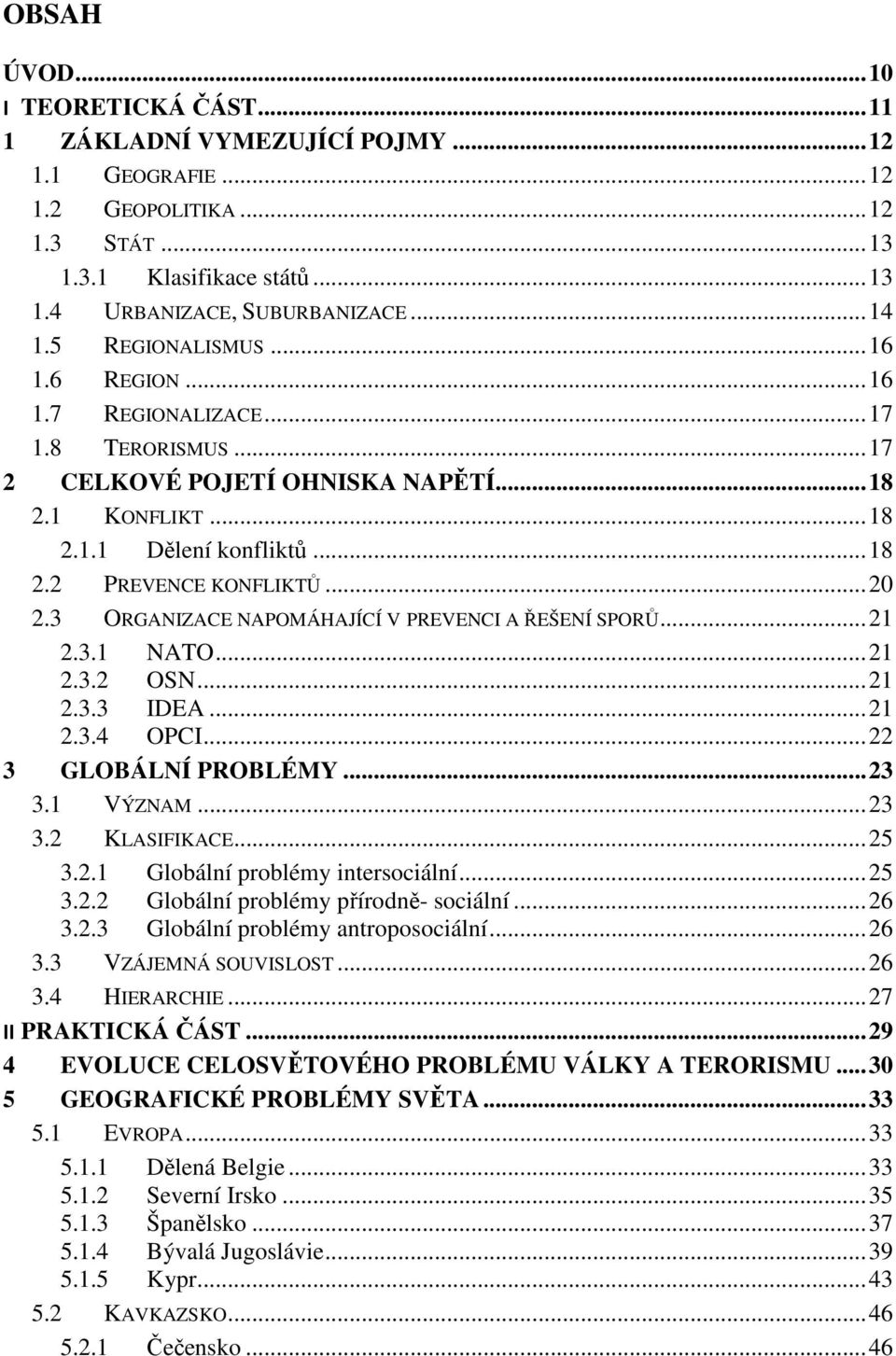 3 ORGANIZACE NAPOMÁHAJÍCÍ V PREVENCI A ŘEŠENÍ SPORŮ... 21 2.3.1 NATO... 21 2.3.2 OSN... 21 2.3.3 IDEA... 21 2.3.4 OPCI... 22 3 GLOBÁLNÍ PROBLÉMY... 23 3.1 VÝZNAM... 23 3.2 KLASIFIKACE... 25 3.2.1 Globální problémy intersociální.