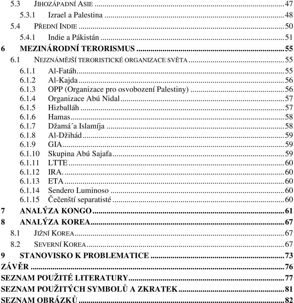 .. 59 6.1.9 GIA... 59 6.1.10 Skupina Abú Sajafa... 59 6.1.11 LTTE... 60 6.1.12 IRA.... 60 6.1.13 ETA... 60 6.1.14 Sendero Luminoso... 60 6.1.15 Čečenští separatisté... 60 7 ANALÝZA KONGO.