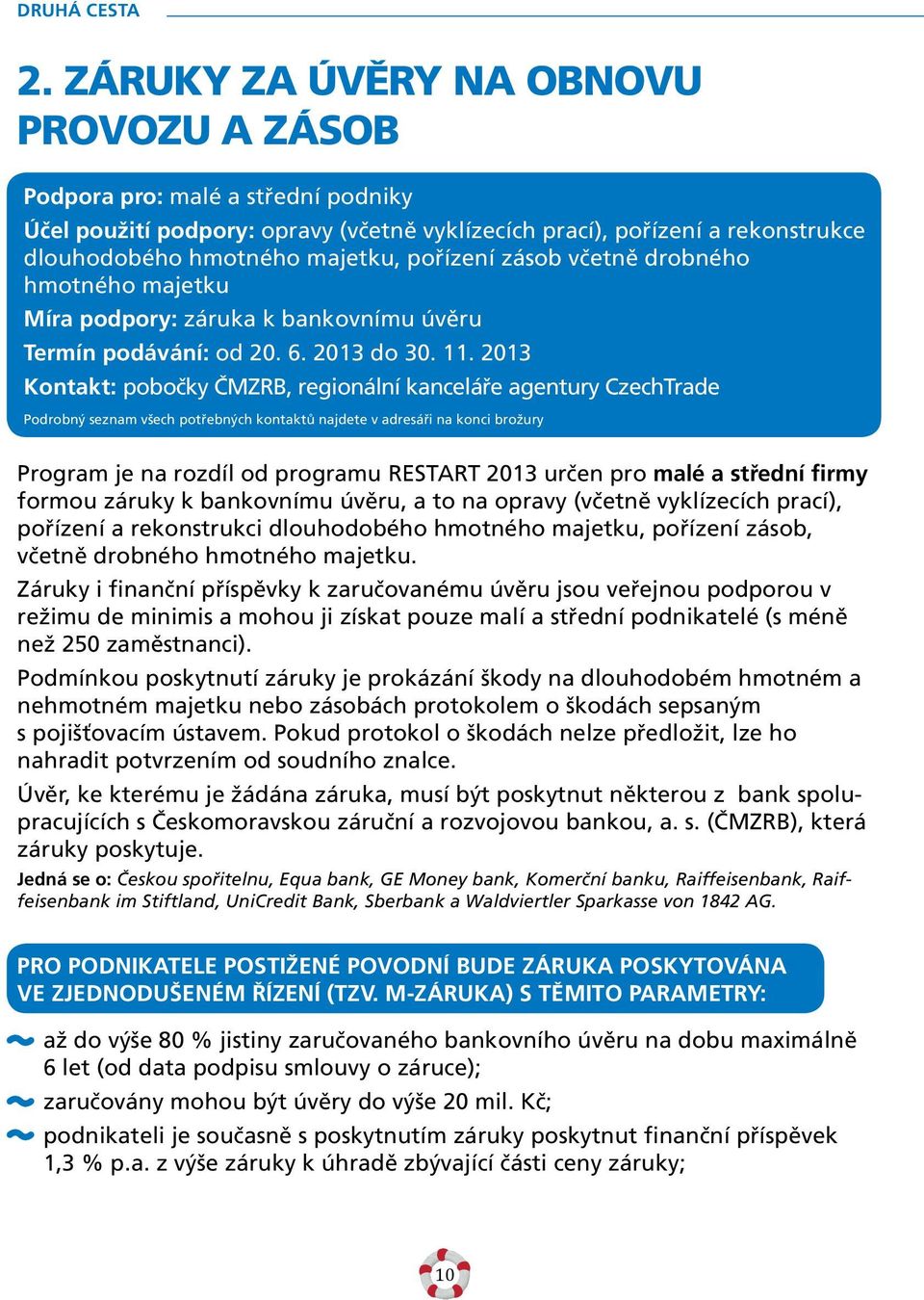 zásob včetně drobného hmotného majetku Míra podpory: záruka k bankovnímu úvěru Termín podávání: od 20. 6. 2013 do 30. 11.