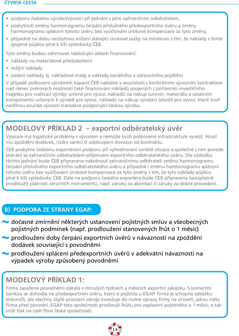 Tyto změny budou zahrnovat následující oblasti financování: náklady na materiálové předzásobení režijní náklady osobní náklady, tj.