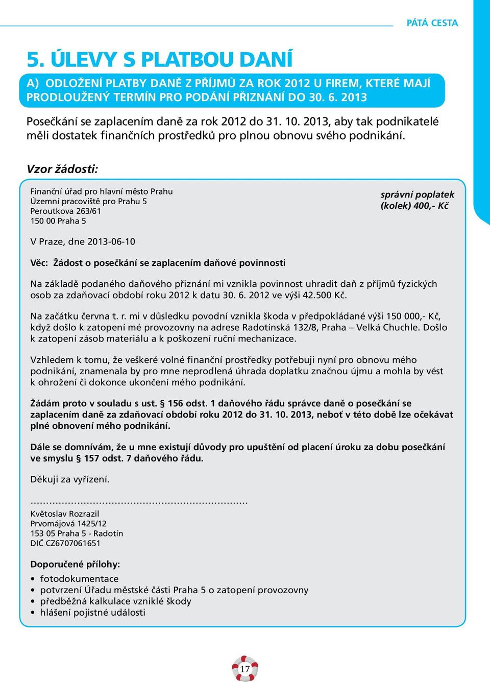 Vzor žádosti: Finanční úřad pro hlavní město Prahu Územní pracoviště pro Prahu 5 Peroutkova 263/61 150 00 Praha 5 správní poplatek (kolek) 400,- Kč V Praze, dne 2013-06-10 Věc: Žádost o posečkání se