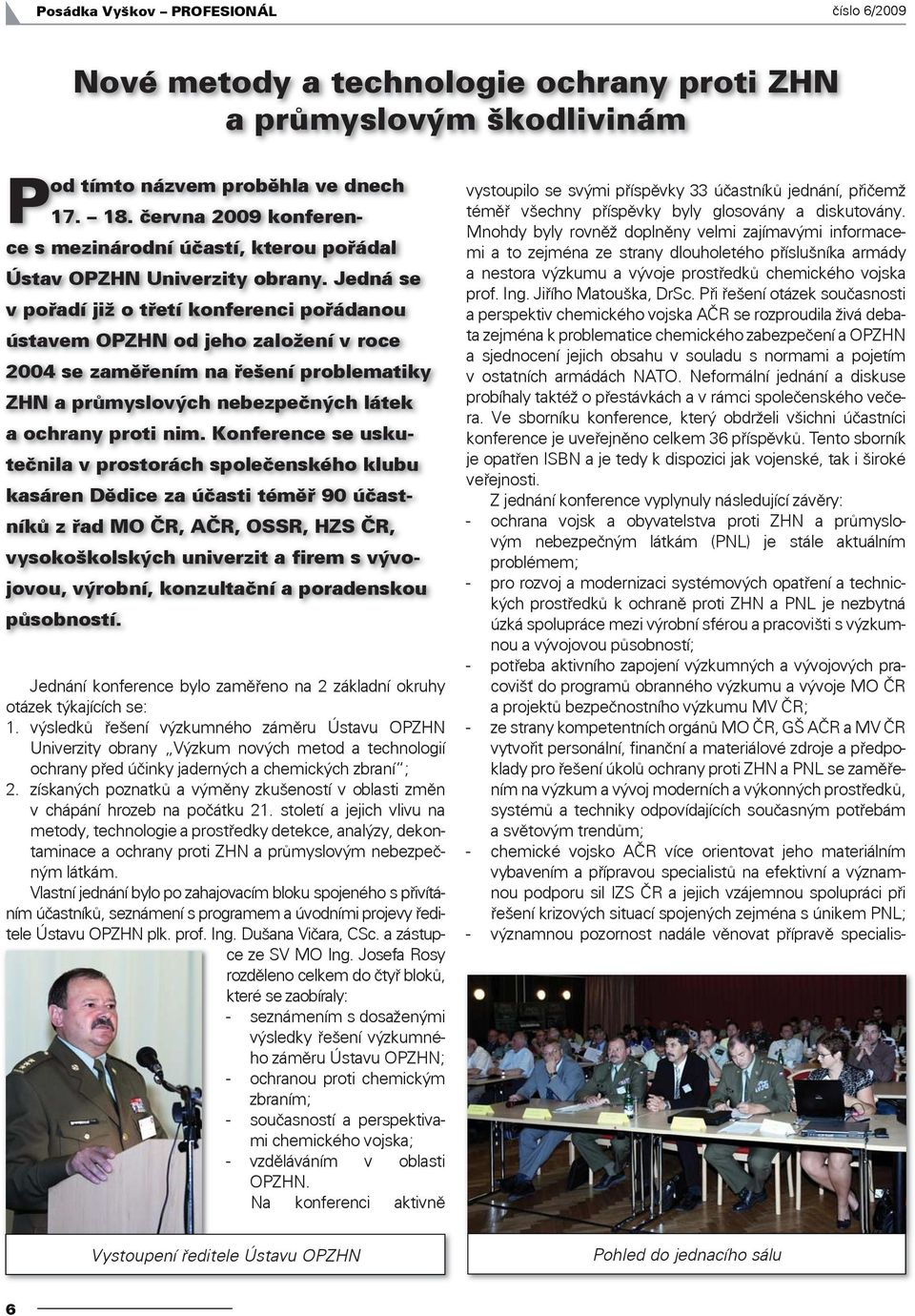 Jedná se v pořadí již o třetí konferenci pořádanou ústavem OPZHN od jeho založení v roce 2004 se zaměřením na řešení problematiky ZHN a průmyslových nebezpečných látek a ochrany proti nim.