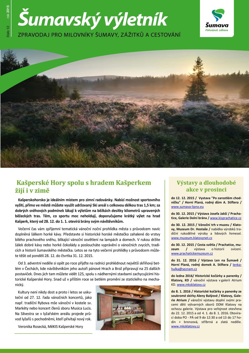 upravených běžeckých tras. Těm, co sportu moc neholdují, doporučujeme krátký výlet na hrad Kašperk, který od 28. 12. do 1. 1. otevírá brány svým návštěvníkům.