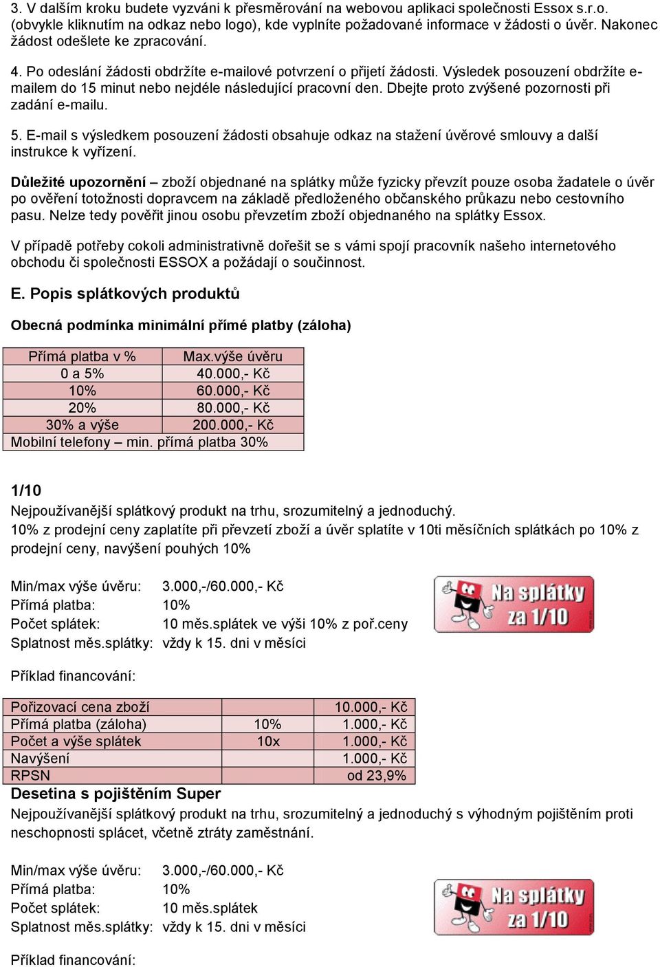 Dbejte proto zvýšené pozornosti při zadání e-mailu. 5. E-mail s výsledkem posouzení žádosti obsahuje odkaz na stažení úvěrové smlouvy a další instrukce k vyřízení.