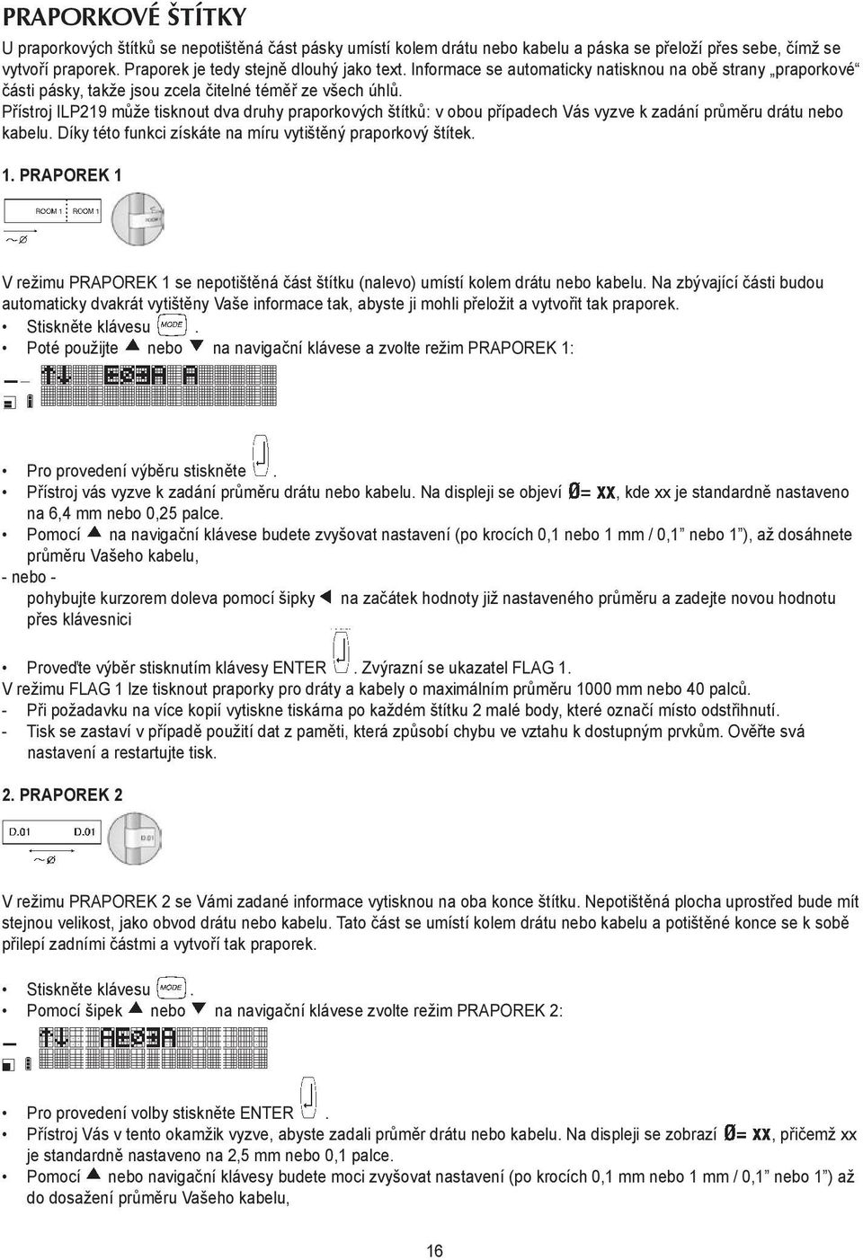 Přístroj ILP219 může tisknout dva druhy praporkových štítků: v obou případech Vás vyzve k zadání průměru drátu nebo kabelu. Díky této funkci získáte na míru vytištěný praporkový štítek. 1.