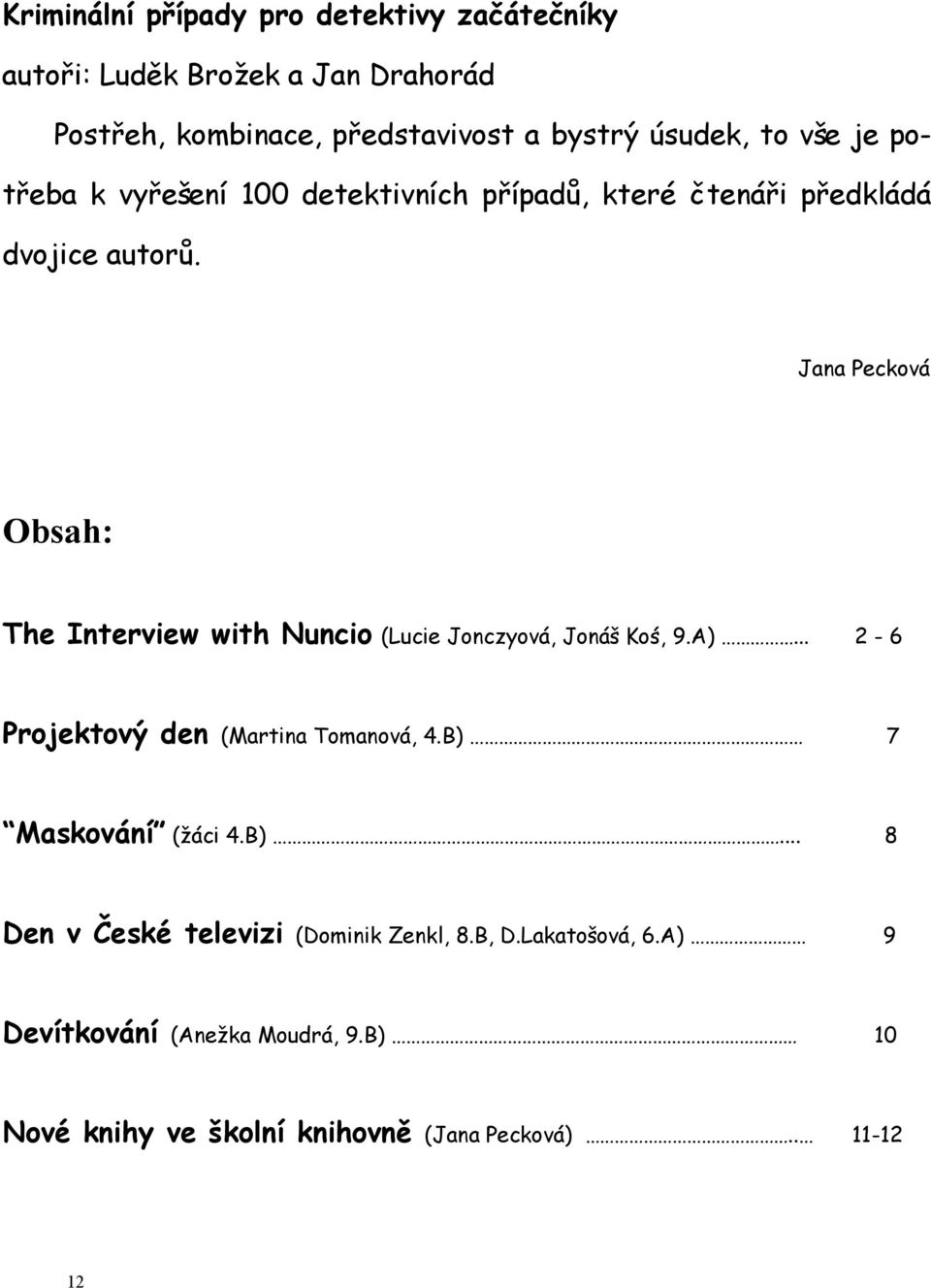 Jana Pecková Obsah: The Interview with Nuncio (Lucie Jonczyová, Jonáš Koś, 9.A)... 2-6 Projektový den (Martina Tomanová, 4.