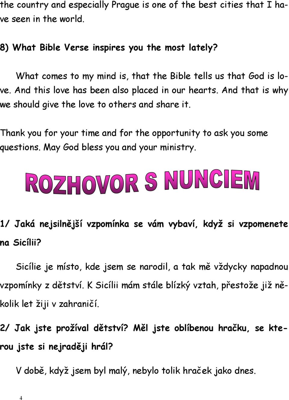 Thank you for your time and for the opportunity to ask you some questions. May God bless you and your ministry. 1/ Jaká nejsilnější vzpomínka se vám vybaví, když si vzpomenete na Sicílii?