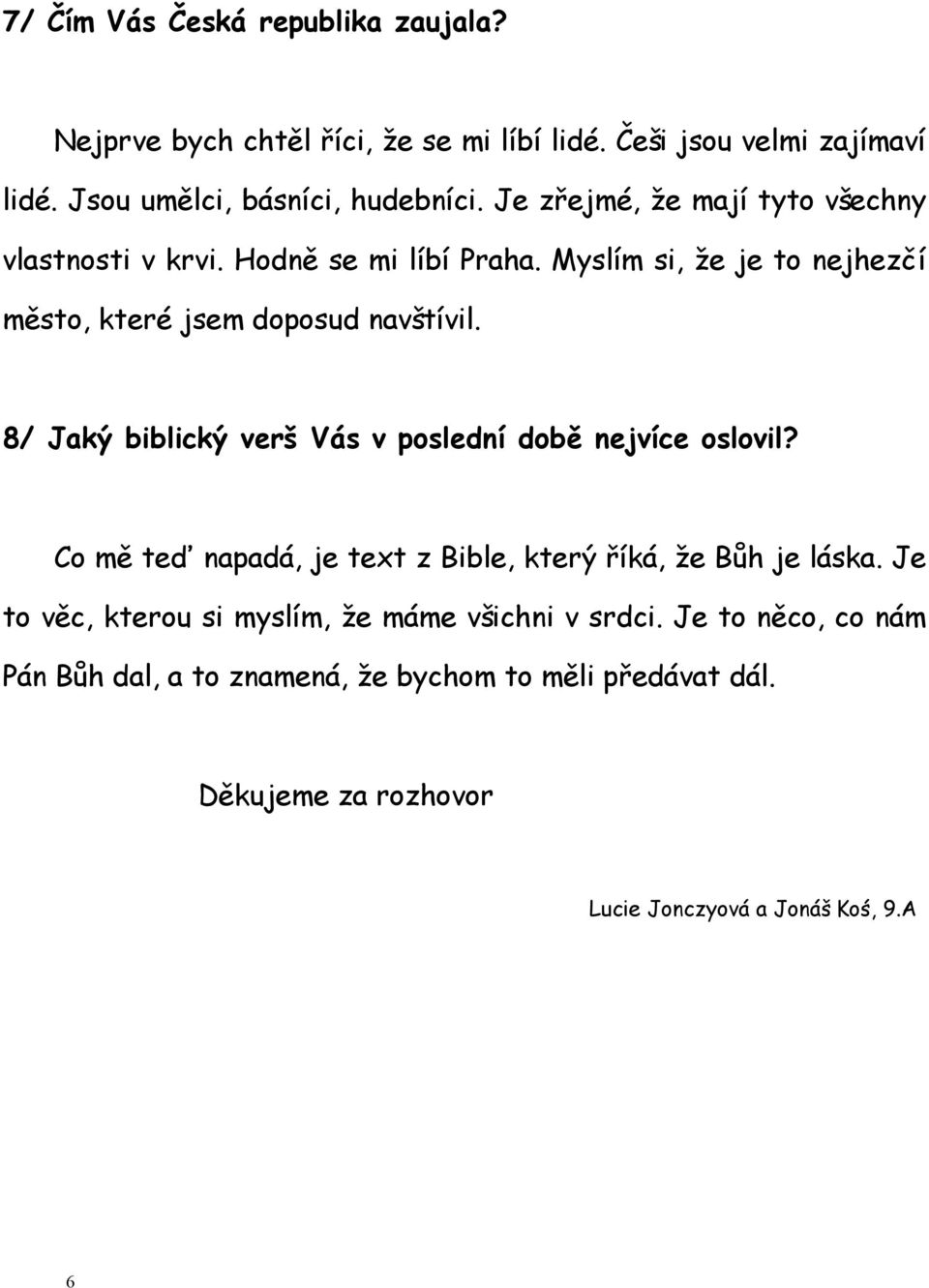 8/ Jaký biblický verš Vás v poslední době nejvíce oslovil? Co mě teď napadá, je text z Bible, který říká, že Bůh je láska.