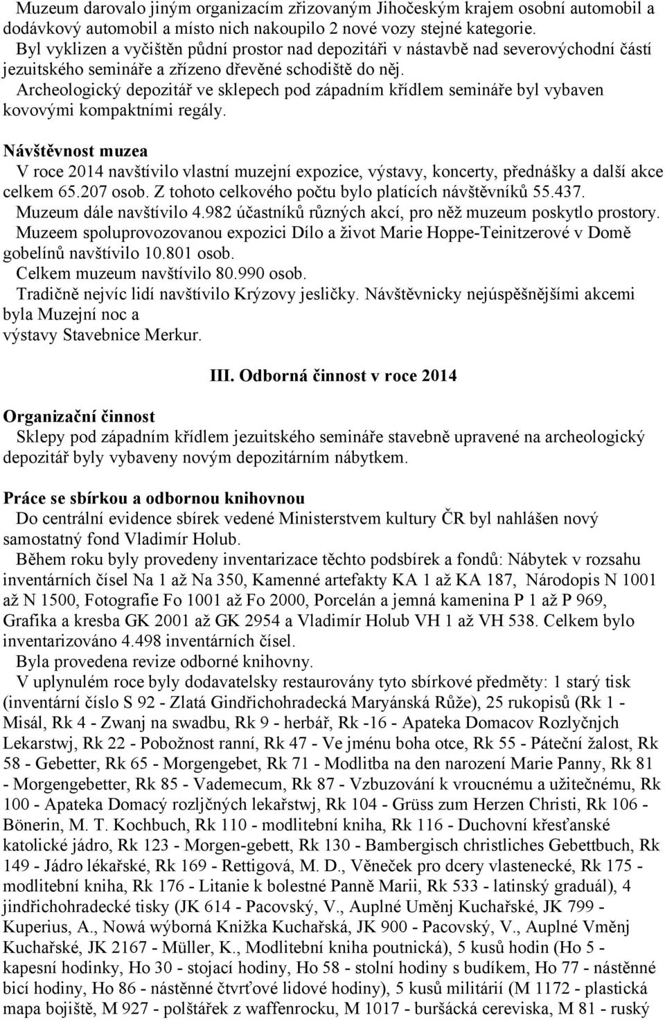 Archeologický depozitář ve sklepech pod západním křídlem semináře byl vybaven kovovými kompaktními regály.