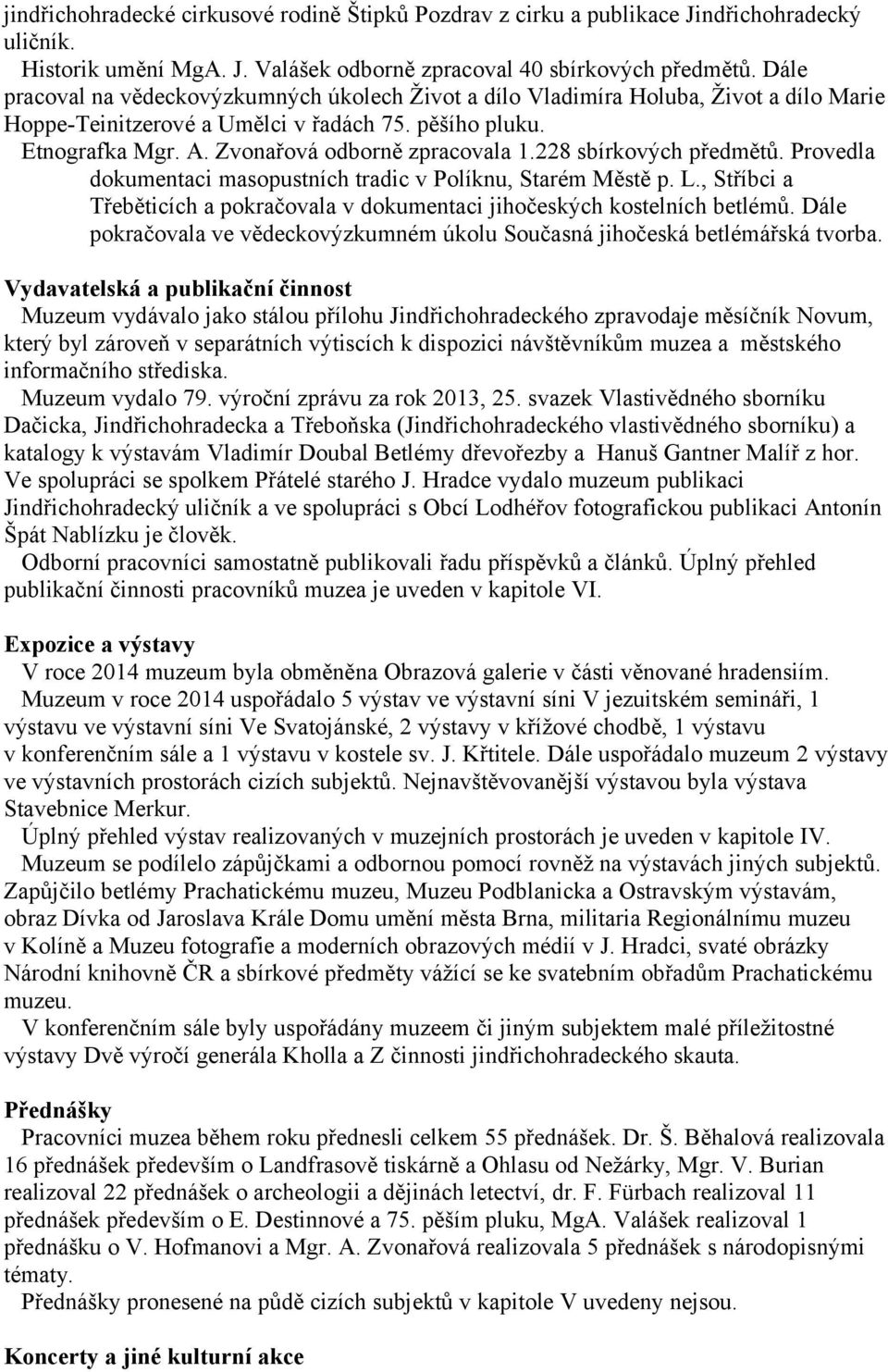 228 sbírkových předmětů. Provedla dokumentaci masopustních tradic v Políknu, Starém Městě p. L., Stříbci a Třeběticích a pokračovala v dokumentaci jihočeských kostelních betlémů.