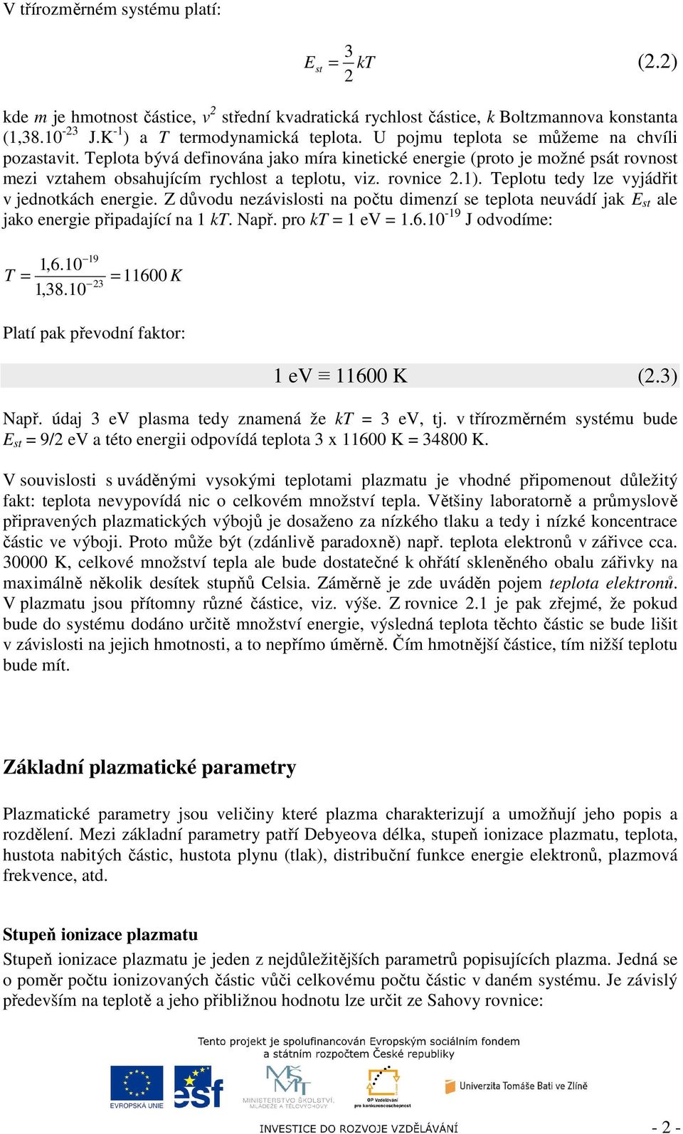 Teplotu tedy lze vyjádřit v jedotkách eergie. Z důvodu ezávislosti a počtu dimezí se teplota euvádí jak E st ale jako eergie připadající a 1 kt. Např. pro kt = 1 ev = 1.6.10-19 J odvodíme: 19 1,6.