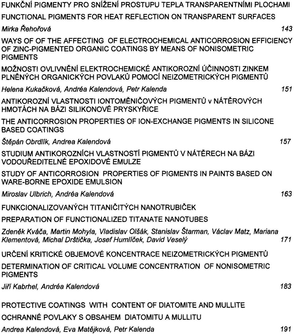 NEIZOMETRICKÝCH PIGMENTŮ Helena Kukačková, Andréa Kalendové, Petr Kalenda 151 ANTIKOROZNÍ VLASTNOSTI IONTOMĚNIČOVÝCH PIGMENTŮ v NÁTĚROVÝCH HMOTÁCH NA BÁZI SILIKONOVÉ PRYSKYŘICE THE ANTICORROSION