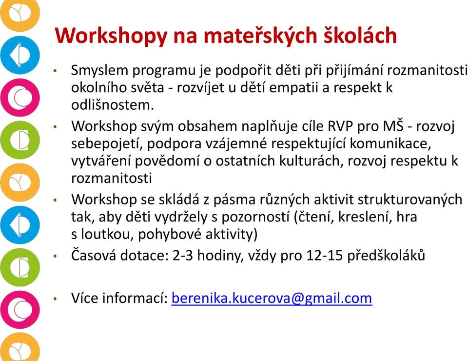 Workshop svým obsahem naplňuje cíle RVP pro MŠ - rozvoj sebepojetí, podpora vzájemné respektující komunikace, vytváření povědomí o ostatních