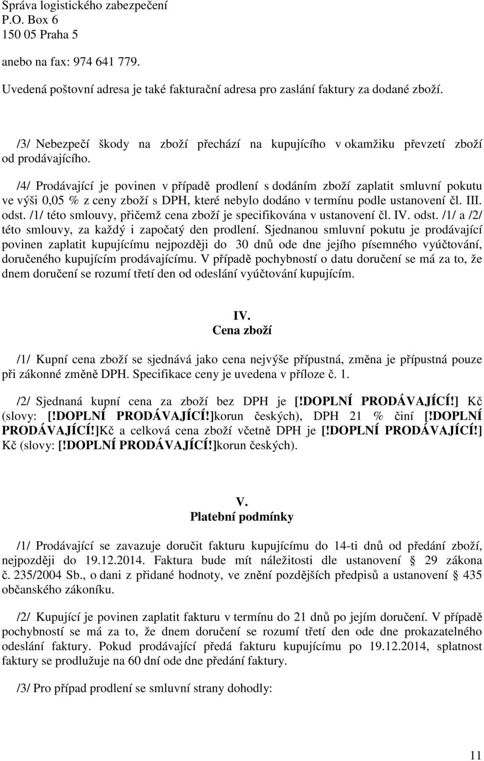 /4/ Prodávající je povinen v případě prodlení s dodáním zboží zaplatit smluvní pokutu ve výši 0,05 % z ceny zboží s DPH, které nebylo dodáno v termínu podle ustanovení čl. III. odst.