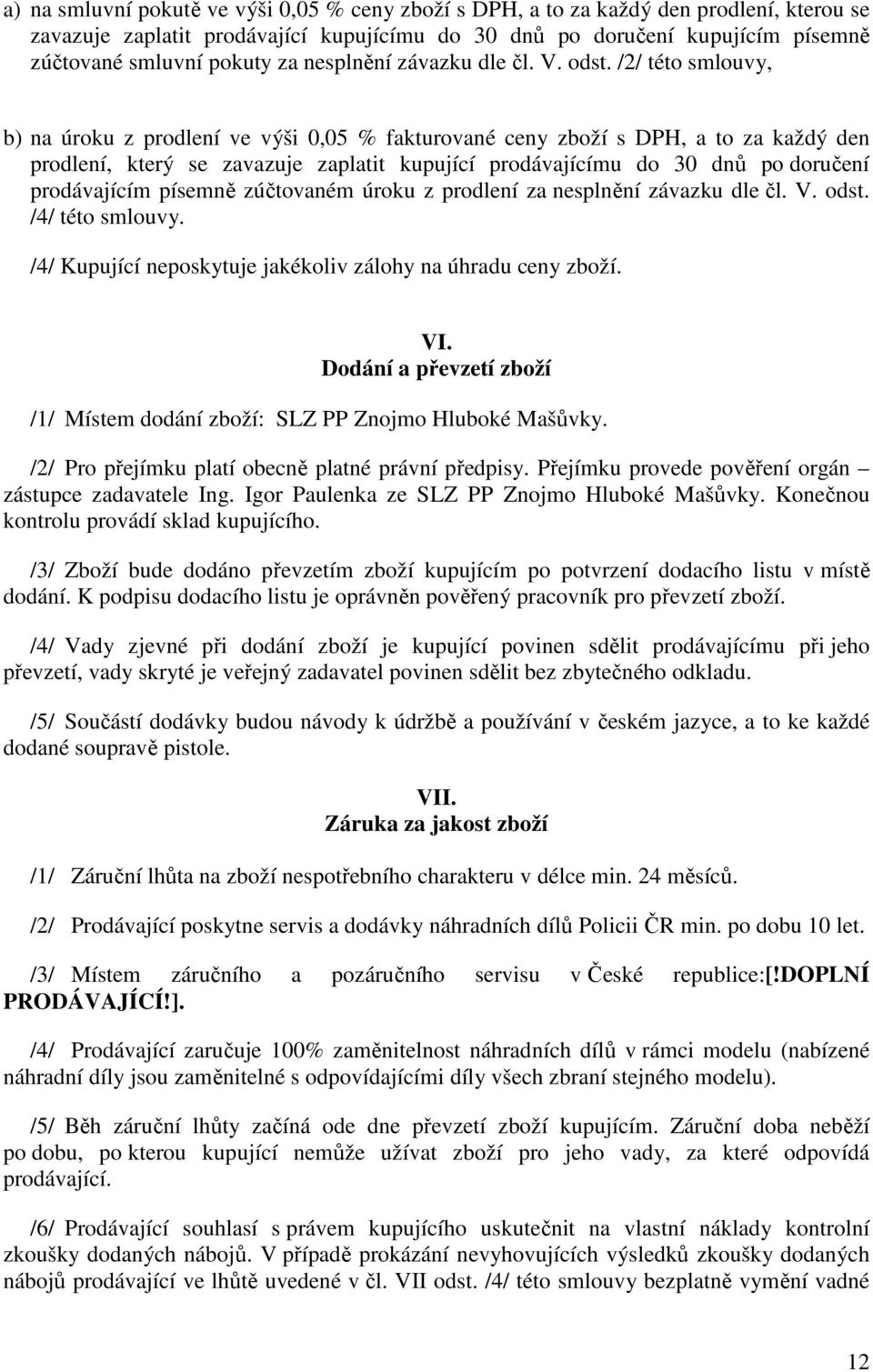 /2/ této smlouvy, b) na úroku z prodlení ve výši 0,05 % fakturované ceny zboží s DPH, a to za každý den prodlení, který se zavazuje zaplatit kupující prodávajícímu do 30 dnů po doručení prodávajícím