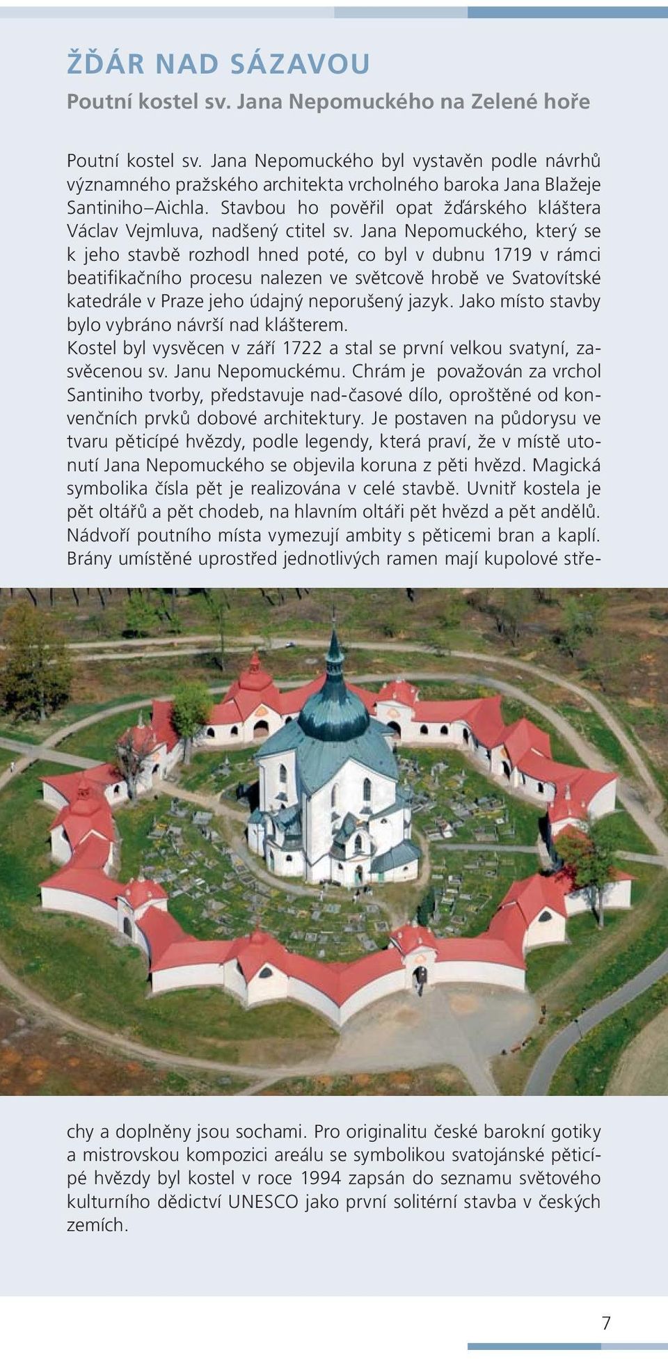 Stavbou ho pověřil opat žďárského kláštera Václav Vejmluva, nadšený ctitel sv.