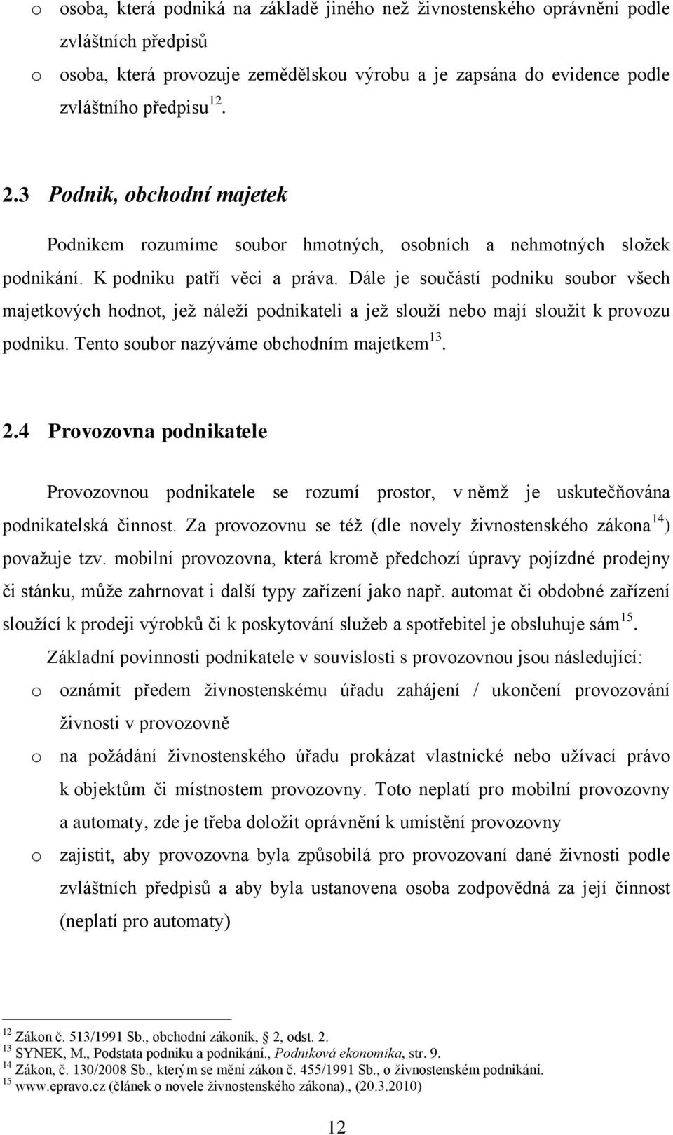 Dále je součástí podniku soubor všech majetkových hodnot, jeţ náleţí podnikateli a jeţ slouţí nebo mají slouţit k provozu podniku. Tento soubor nazýváme obchodním majetkem 13. 2.