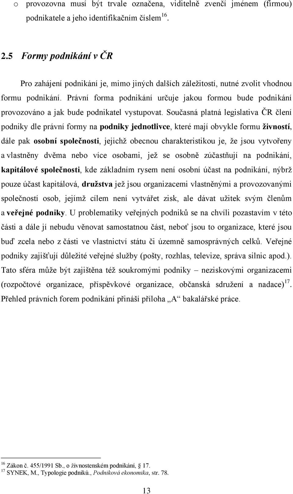 Právní forma podnikání určuje jakou formou bude podnikání provozováno a jak bude podnikatel vystupovat.