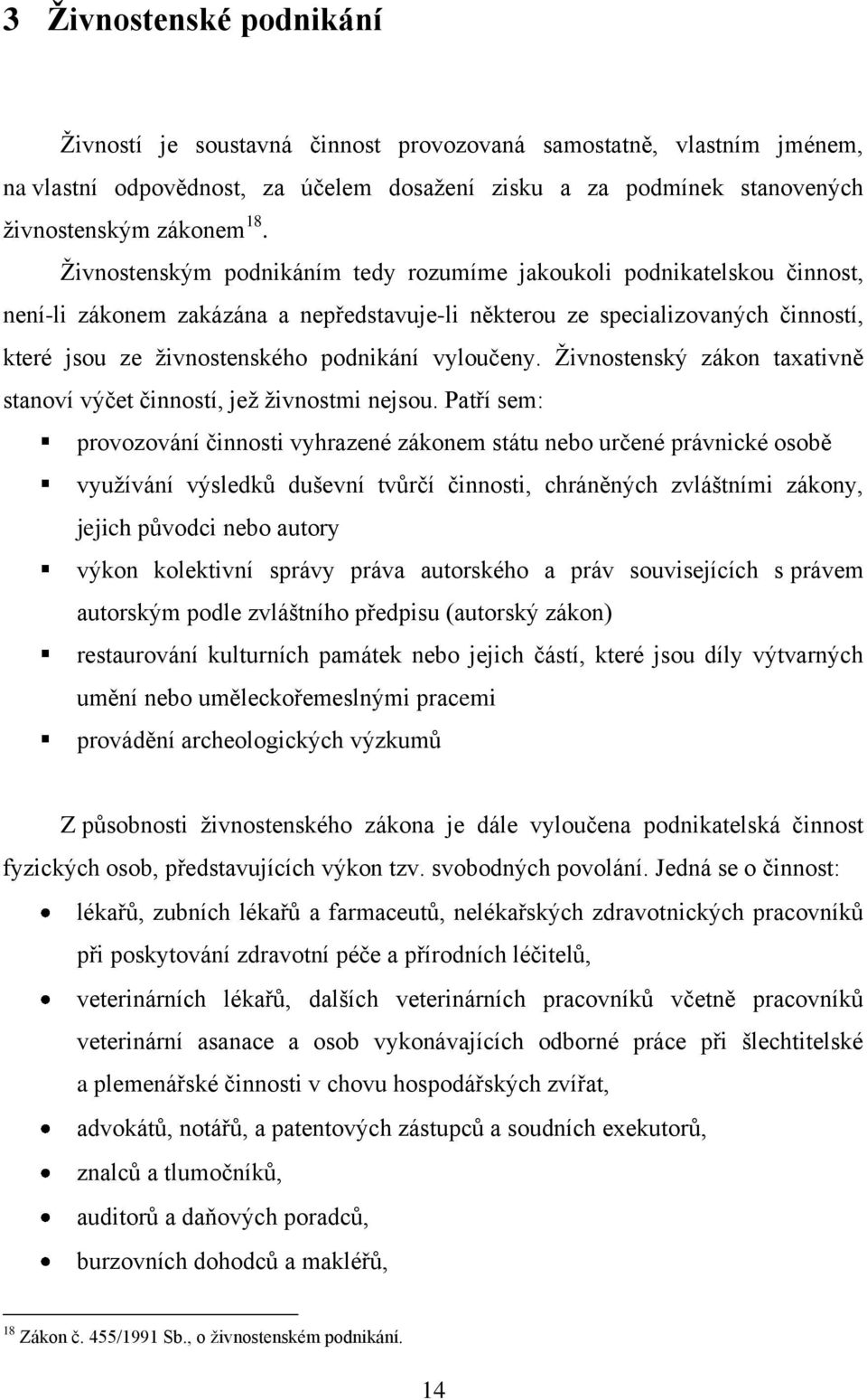 vyloučeny. Ţivnostenský zákon taxativně stanoví výčet činností, jeţ ţivnostmi nejsou.