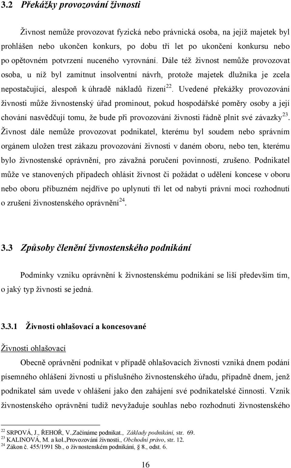 Uvedené překáţky provozování ţivnosti můţe ţivnostenský úřad prominout, pokud hospodářské poměry osoby a její chování nasvědčují tomu, ţe bude při provozování ţivnosti řádně plnit své závazky 23.