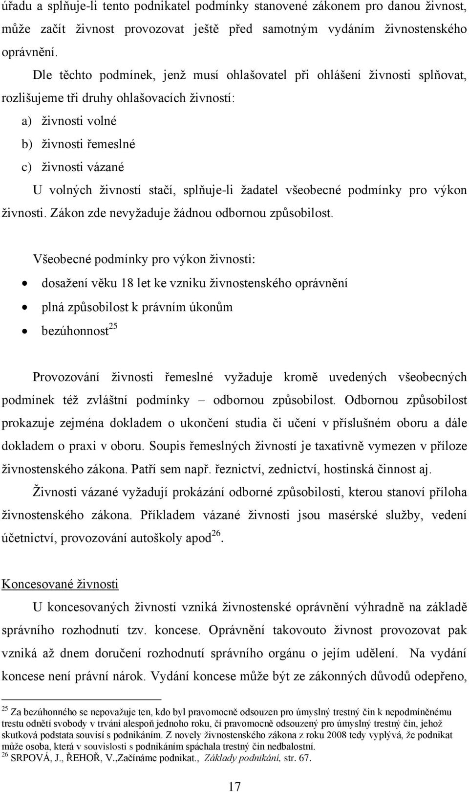 stačí, splňuje-li ţadatel všeobecné podmínky pro výkon ţivnosti. Zákon zde nevyţaduje ţádnou odbornou způsobilost.