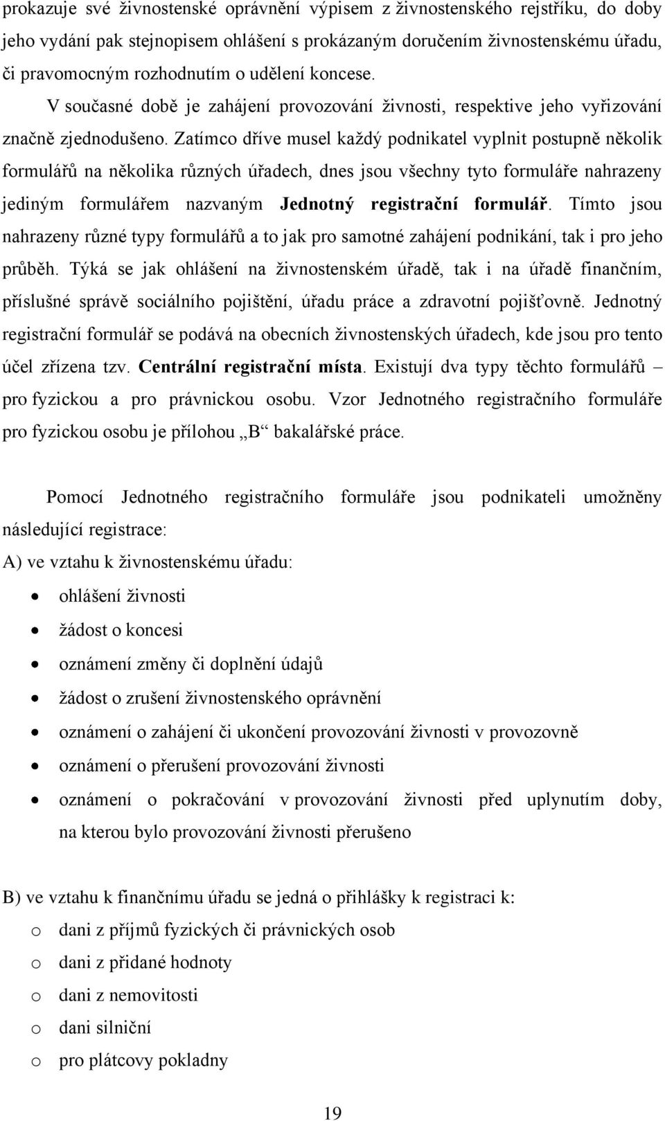 Zatímco dříve musel kaţdý podnikatel vyplnit postupně několik formulářů na několika různých úřadech, dnes jsou všechny tyto formuláře nahrazeny jediným formulářem nazvaným Jednotný registrační