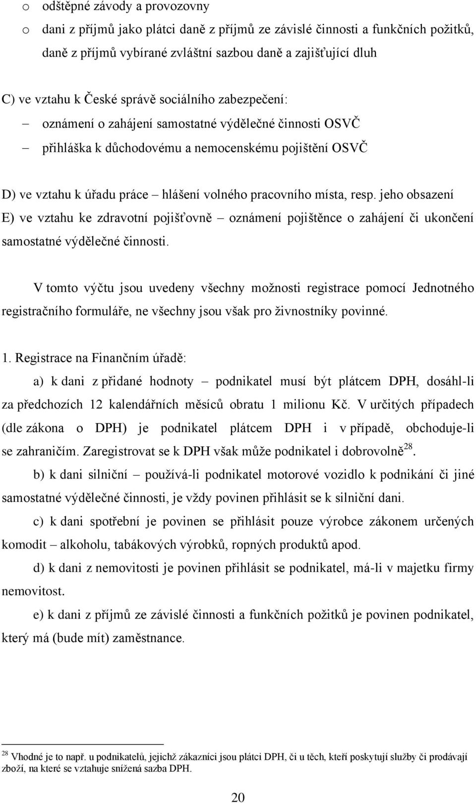 místa, resp. jeho obsazení E) ve vztahu ke zdravotní pojišťovně oznámení pojištěnce o zahájení či ukončení samostatné výdělečné činnosti.