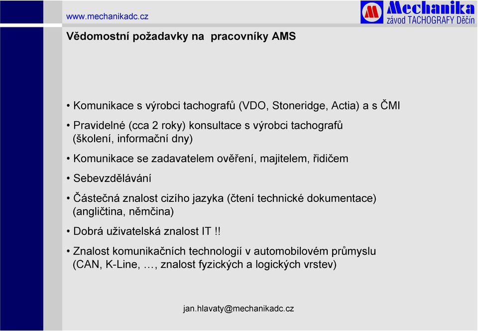 Sebevzdělávání Částečná znalost cizího jazyka (čtení technické dokumentace) (angličtina, němčina) Dobrá uživatelská