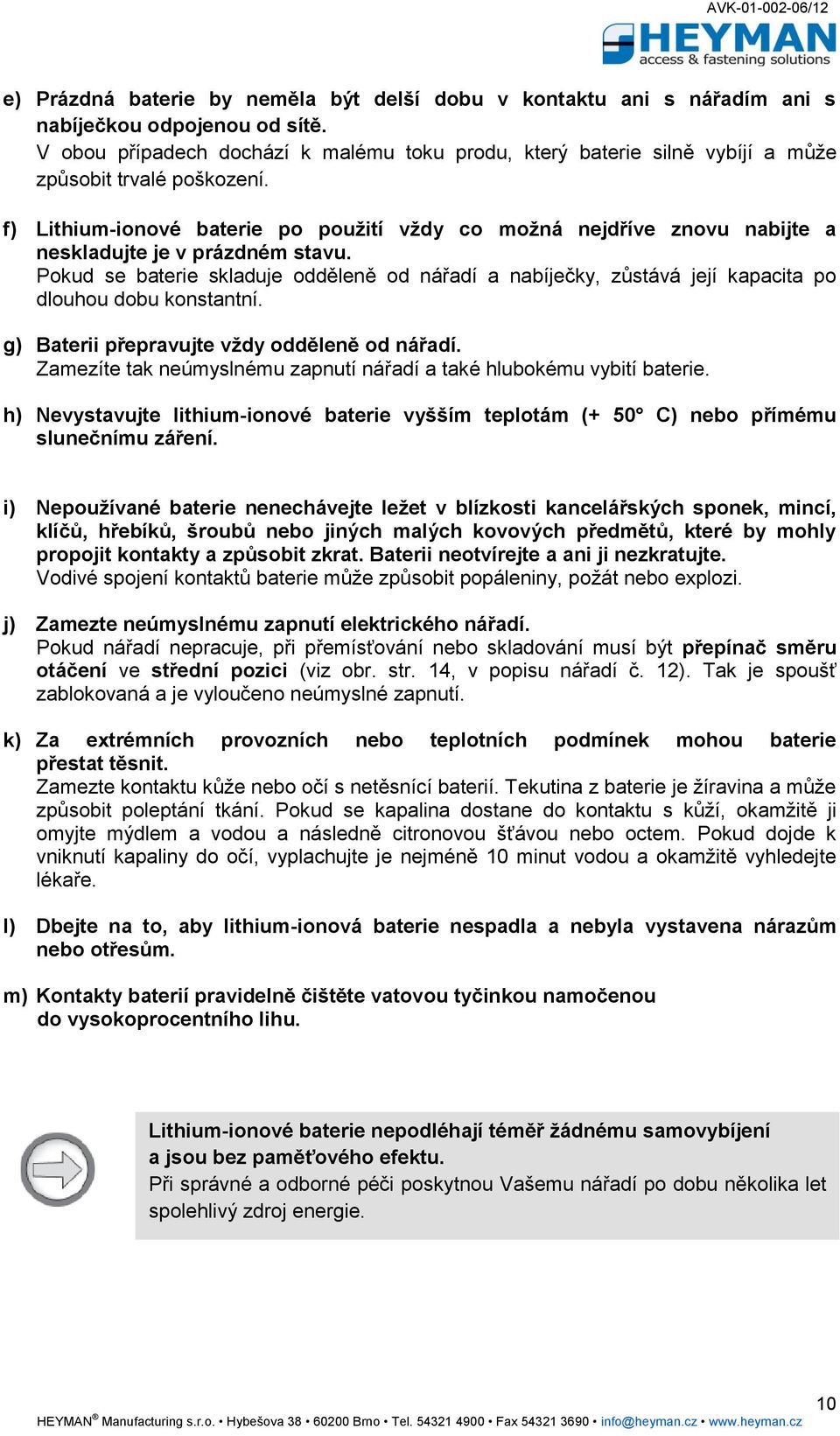 f) Lithium-ionové baterie po použití vždy co možná nejdříve znovu nabijte a neskladujte je v prázdném stavu.