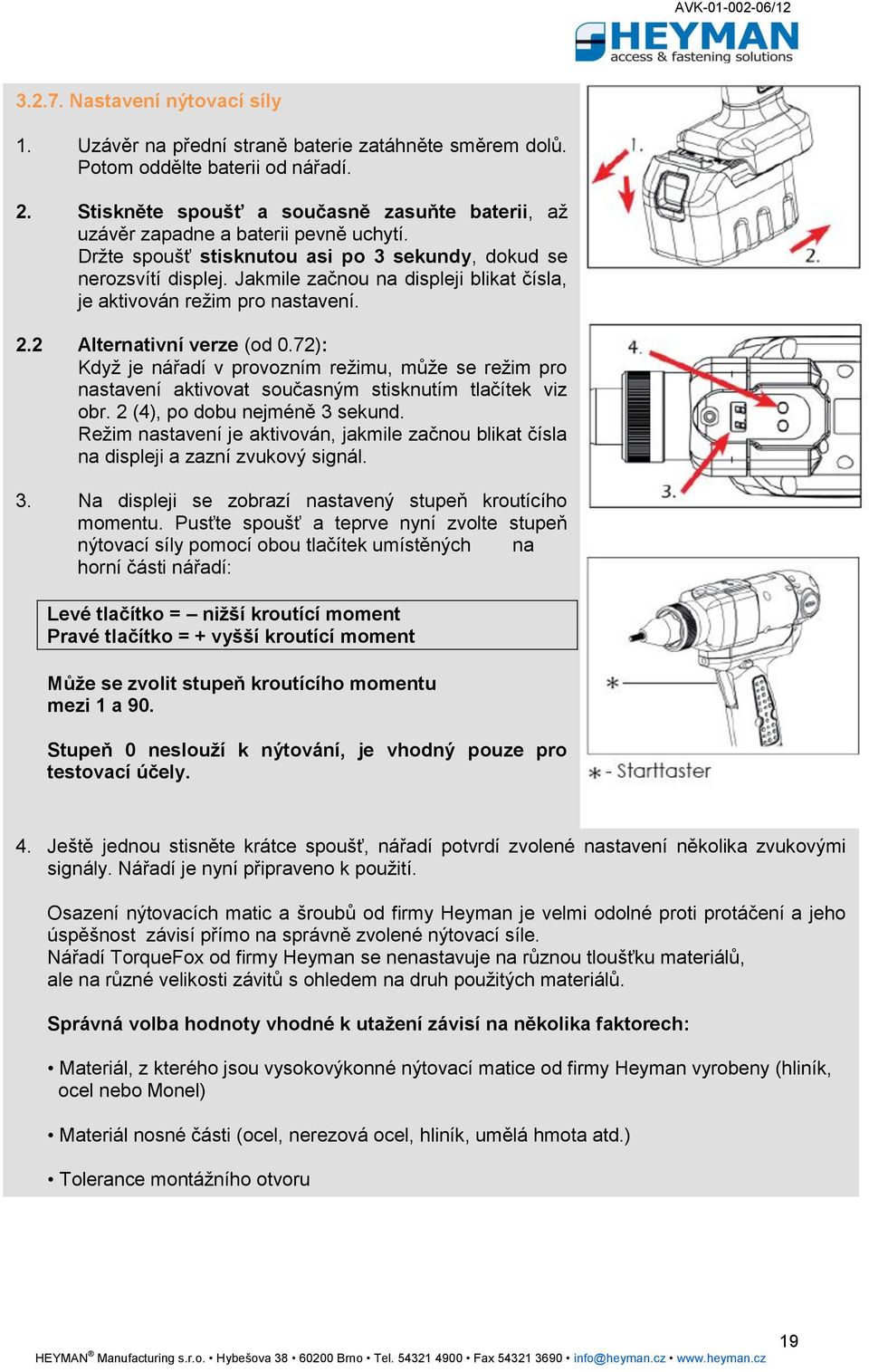 Jakmile začnou na displeji blikat čísla, je aktivován režim pro nastavení. 2.2 Alternativní verze (od 0.