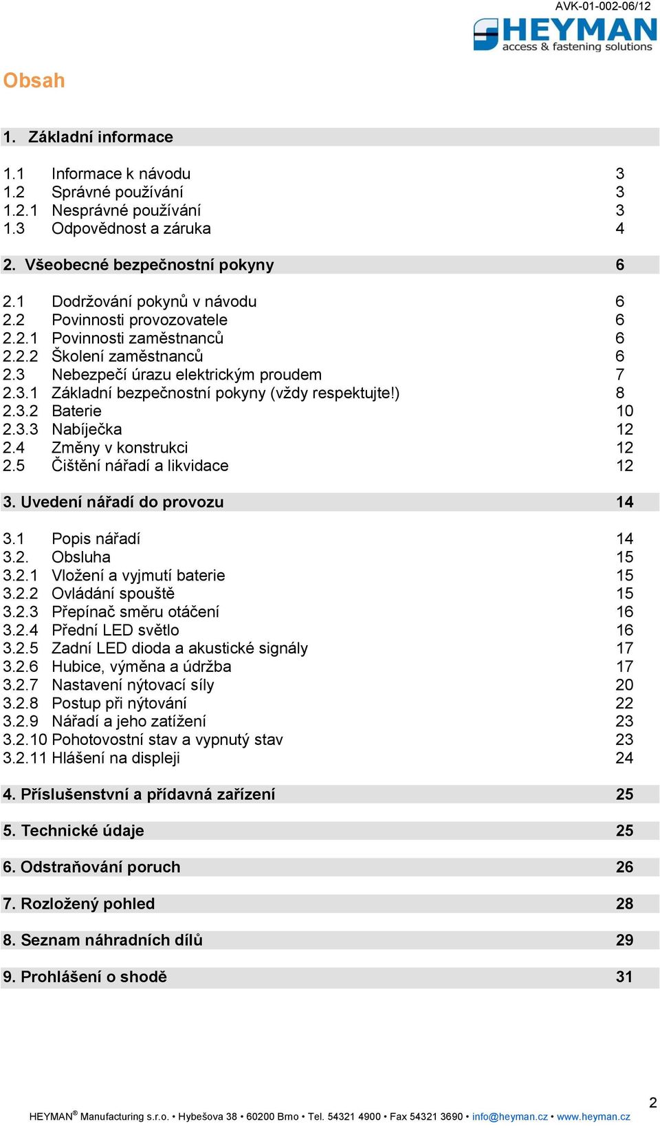 ) 8 2.3.2 Baterie 10 2.3.3 Nabíječka 12 2.4 Změny v konstrukci 12 2.5 Čištění nářadí a likvidace 12 3. Uvedení nářadí do provozu 14 3.1 Popis nářadí 14 3.2. Obsluha 15 3.2.1 Vložení a vyjmutí baterie 15 3.