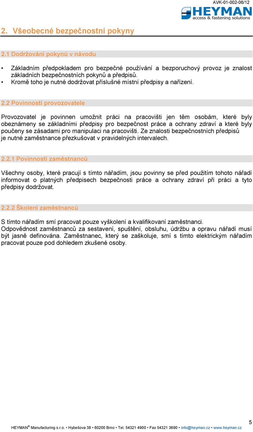 2 Povinnosti provozovatele Provozovatel je povinnen umožnit práci na pracovišti jen těm osobám, které byly obeznámeny se základními předpisy pro bezpečnost práce a ochrany zdraví a které byly poučeny
