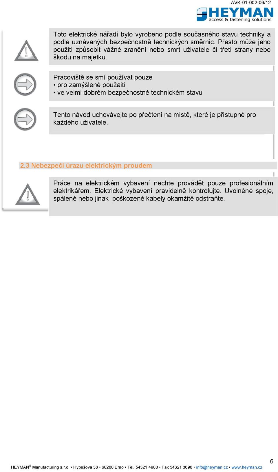 Pracoviště se smí používat pouze pro zamýšlené použaití ve velmi dobrém bezpečnostně technickém stavu Tento návod uchovávejte po přečtení na místě, které je