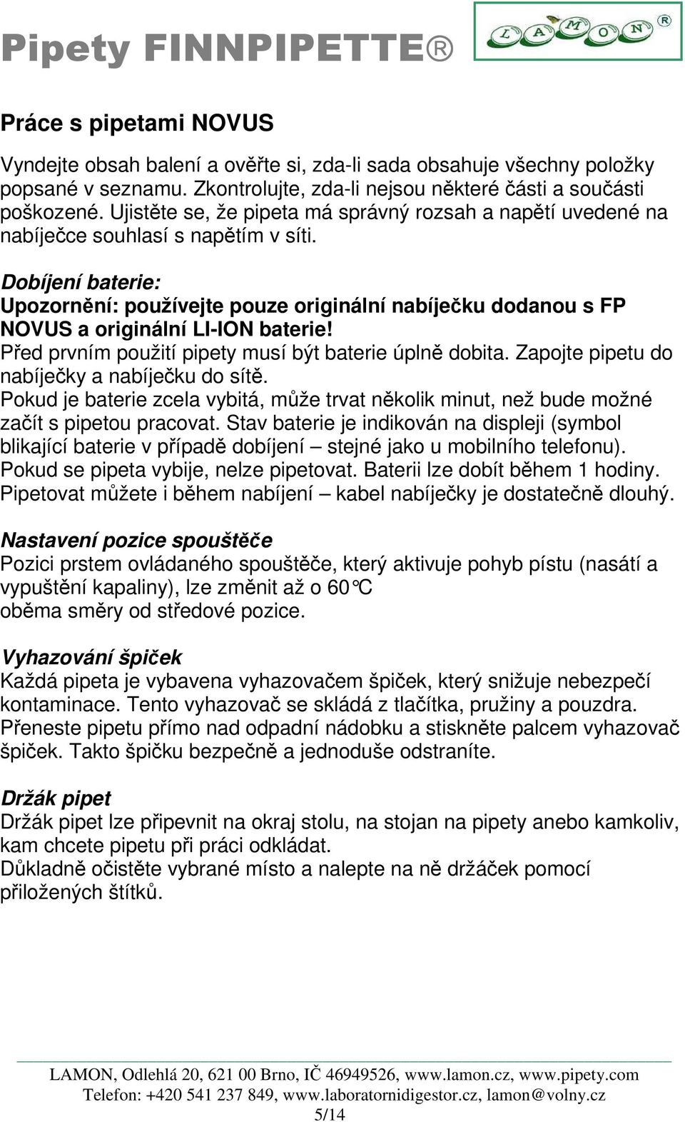 Dobíjení baterie: Upozornění: používejte pouze originální nabíječku dodanou s FP NOVUS a originální LI-ION baterie! Před prvním použití pipety musí být baterie úplně dobita.