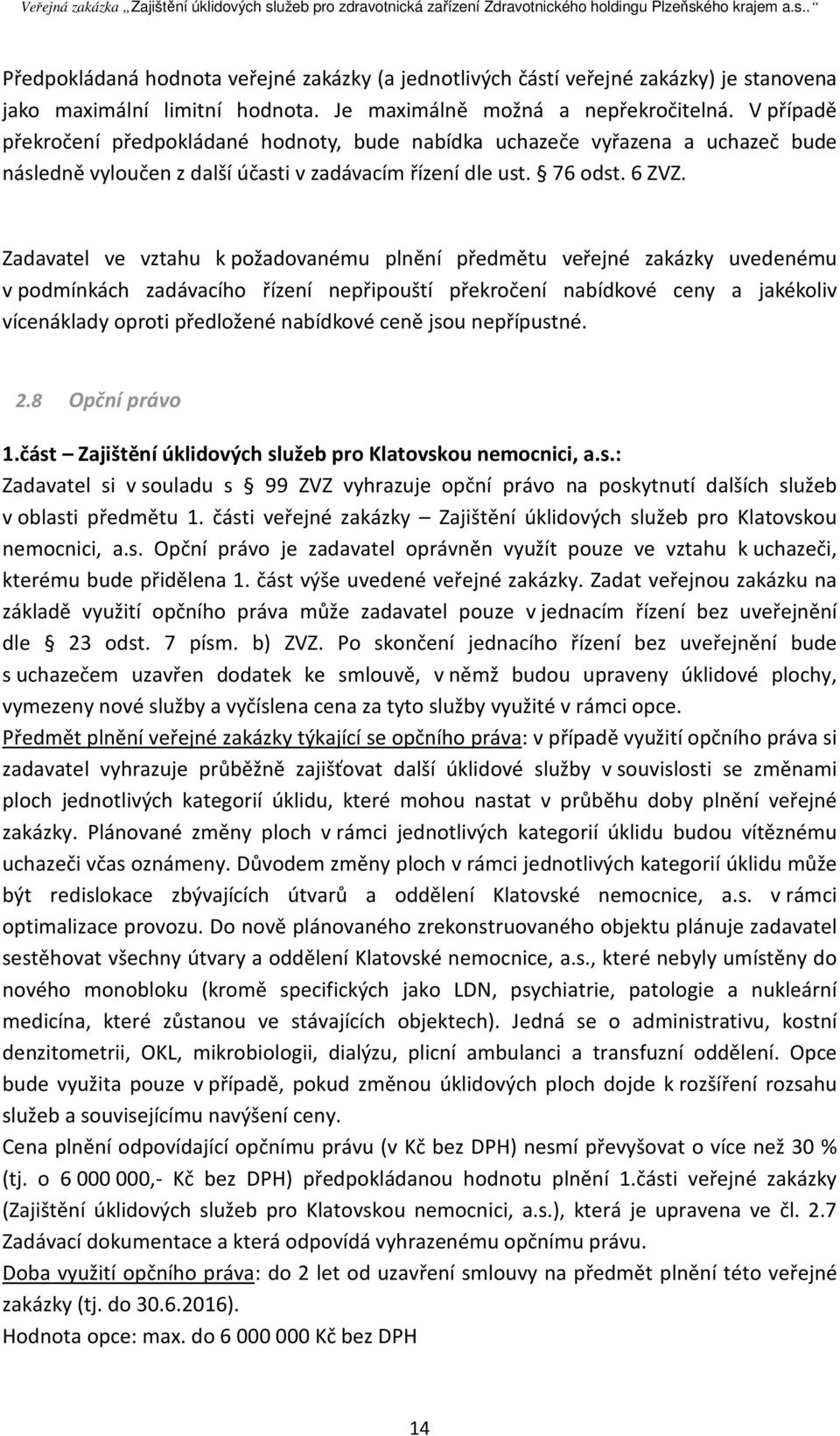 Zadavatel ve vztahu k požadovanému plnění předmětu veřejné zakázky uvedenému v podmínkách zadávacího řízení nepřipouští překročení nabídkové ceny a jakékoliv vícenáklady oproti předložené nabídkové
